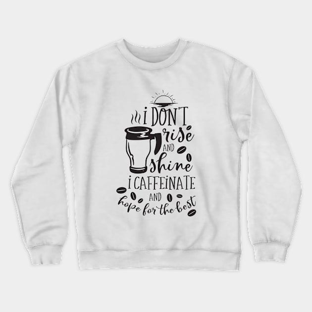 I Don't rise and shine I caffeinate and hope for the best Crewneck Sweatshirt by Art Cube